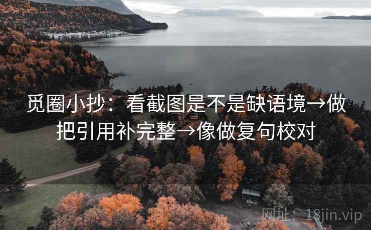 觅圈小抄：看截图是不是缺语境→做把引用补完整→像做复句校对