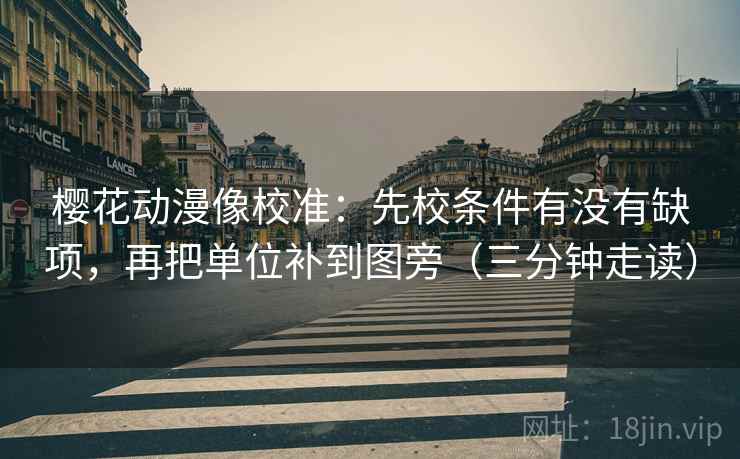 樱花动漫像校准：先校条件有没有缺项，再把单位补到图旁（三分钟走读）  第2张