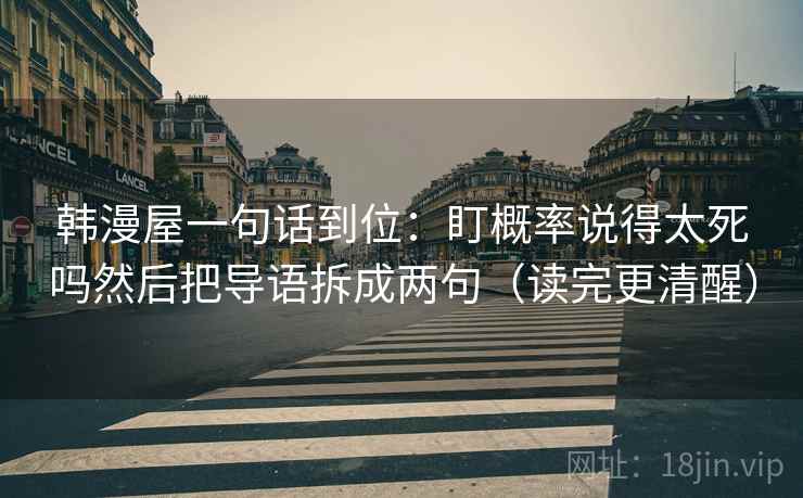 韩漫屋一句话到位：盯概率说得太死吗然后把导语拆成两句（读完更清醒）