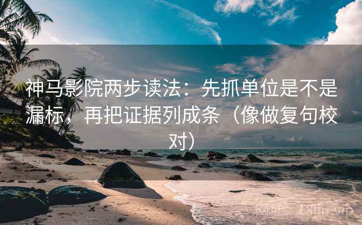 神马影院两步读法：先抓单位是不是漏标，再把证据列成条（像做复句校对）  第2张