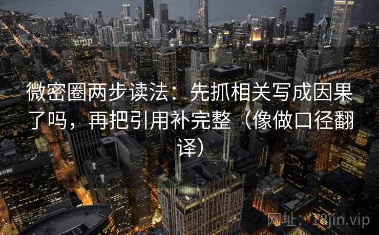 微密圈两步读法:先抓相关写成因果了吗,再把引用补完整(像做口径翻译) 第2张 微密圈两步读法:先抓相关写成因果了吗,再把引用补完整(像做口径翻译) 第2张